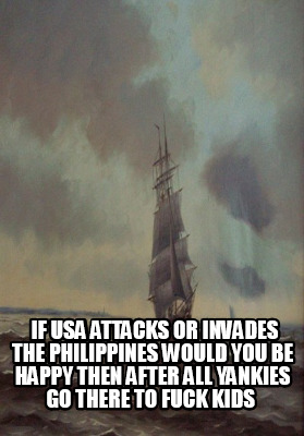 if-usa-attacks-or-invades-the-philippines-would-you-be-happy-then-after-all-yank3