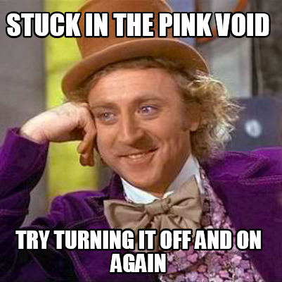 stuck-in-the-pink-void-try-turning-it-off-and-on-again