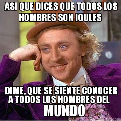 Meme Creator - ASI QUE DICES QUE TODOS LOS HOMBRES SON IGULES DIME, QUE