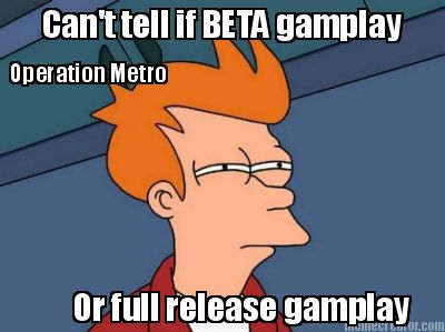 cant-tell-if-beta-gamplay-or-full-release-gamplay-operation-metro