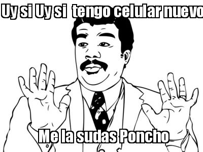 meme creator uy si uy si tengo celular nuevo me la sudas poncho 54894 meme creator uy si uy si tengo celular nuevo me la sudas poncho