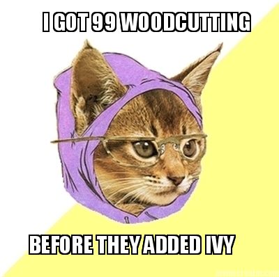 i-got-99-woodcutting-before-they-added-ivy