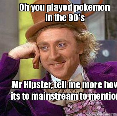 Hipster Meme on Meme Creator   Oh You Played Pokemon Mr Hipster  Tell Me More How