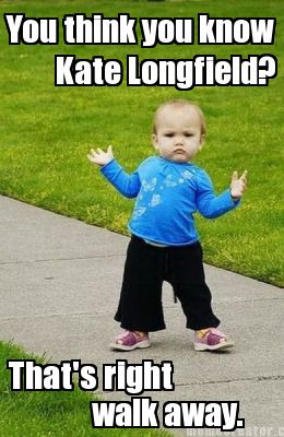 you-think-you-know-kate-longfield-thats-right-walk-away