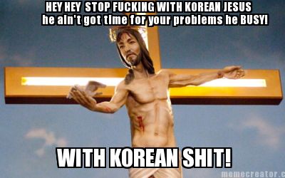 hey-hey-stop-fucking-with-korean-jesus-he-aint-got-time-for-your-problems-he-bus