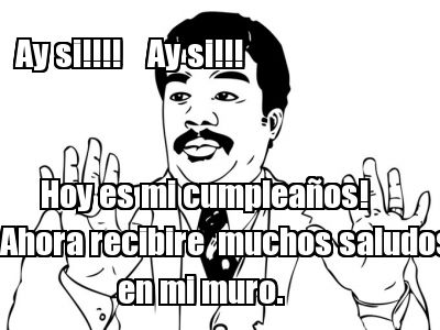 ay-si-ay-si-hoy-es-mi-cumpleaos-ahora-recibire-muchos-saludos-en-mi-muro