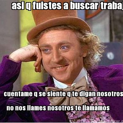 asi-q-fuistes-a-buscar-trabajo-cuentame-q-se-siente-q-te-digan-nosotros-te-no-no