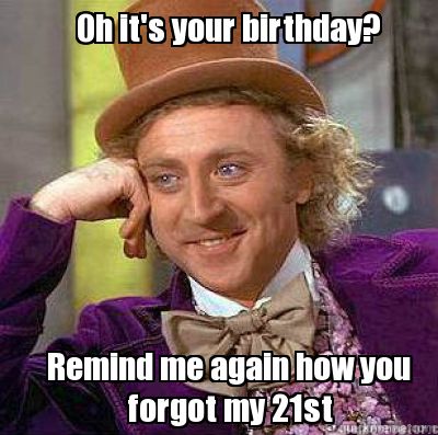 oh-its-your-birthday-remind-me-again-how-you-forgot-my-21st
