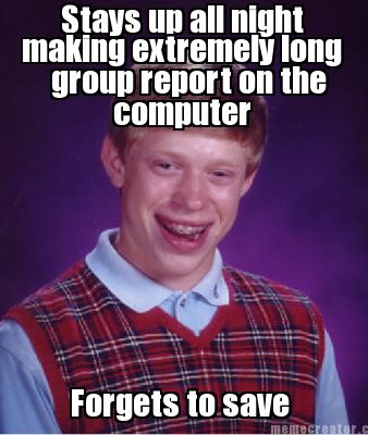 stays-up-all-night-making-extremely-long-group-report-on-the-forgets-to-save-com