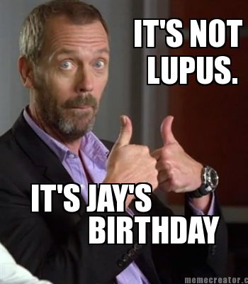 its-not-lupus.-its-jays-birthday9