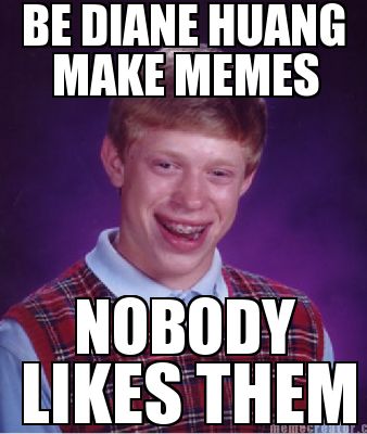 be-diane-huang-make-memes-nobody-likes-them