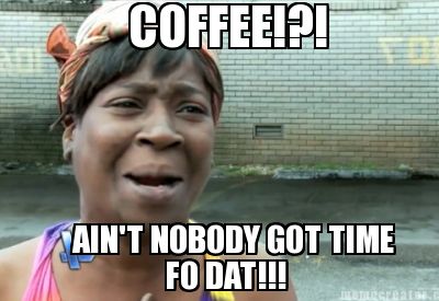 coffee-aint-nobody-got-time-fo-dat