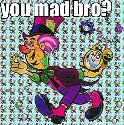 you-mad-bro1