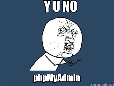 y-u-no-phpmyadmin