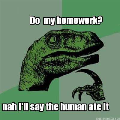 do-my-homework-nah-ill-say-the-human-ate-it