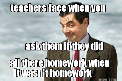 teachers-face-when-you-ask-them-if-they-did-all-there-homework-when-it-wasnt-hom