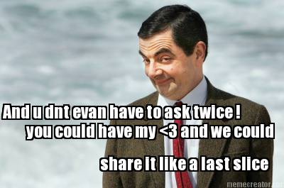 and-u-dnt-evan-have-to-ask-twice-you-could-have-my-