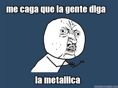 me-caga-que-la-gente-diga-la-metallica