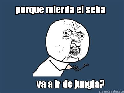 porque-mierda-el-seba-va-a-ir-de-jungla