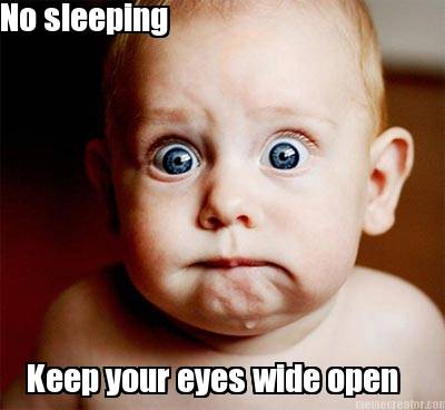 no-sleeping-keep-your-eyes-wide-open