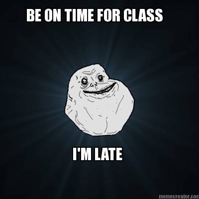 be-on-time-for-class-im-late