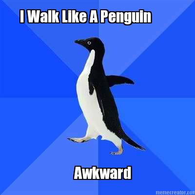 i-walk-like-a-penguin-awkward