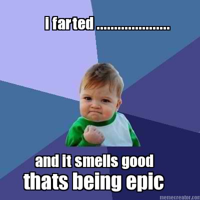 i-farted-.....................-and-it-smells-good-thats-being-epic