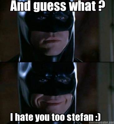 and-guess-what-i-hate-you-too-stefan-