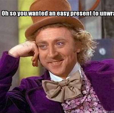 oh-so-you-wanted-an-easy-present-to-unwrap