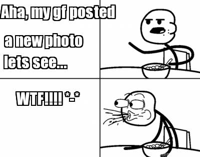 aha-my-gf-posted-a-new-photo-wtf-lets-see