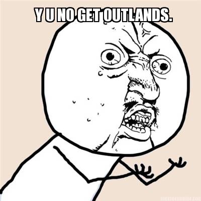 y-u-no-get-outlands