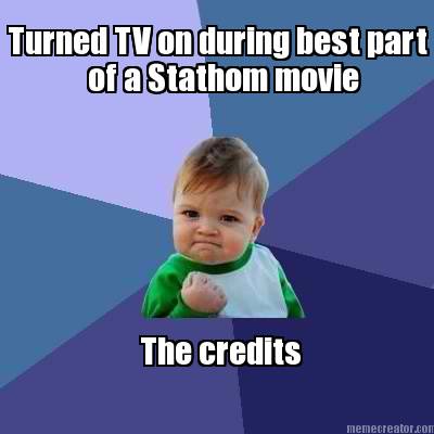 turned-tv-on-during-best-part-of-a-stathom-movie-the-credits