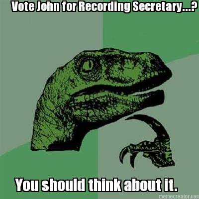 vote-john-for-recording-secretary...-you-should-think-about-it