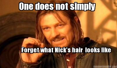 one-does-not-simply-forget-what-nicks-hair-looks-like