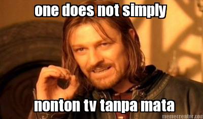 one-does-not-simply-nonton-tv-tanpa-mata