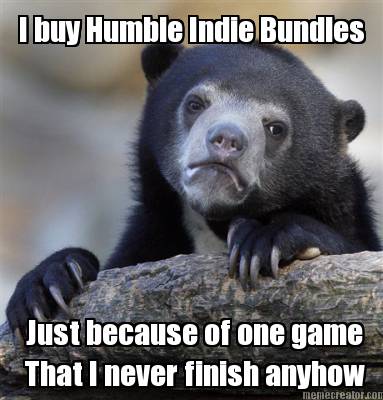 i-buy-humble-indie-bundles-just-because-of-one-game-that-i-never-finish-anyhow
