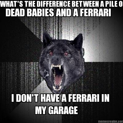 whats-the-difference-between-a-pile-of-dead-babies-and-a-ferrari-i-dont-have-a-f1