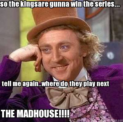 so-the-kingsare-gunna-win-the-series...-tell-me-again..where-do-they-play-next-t