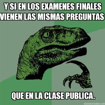 y-si-en-los-examenes-finales-vienen-las-mismas-preguntas-que-en-la-clase-publica