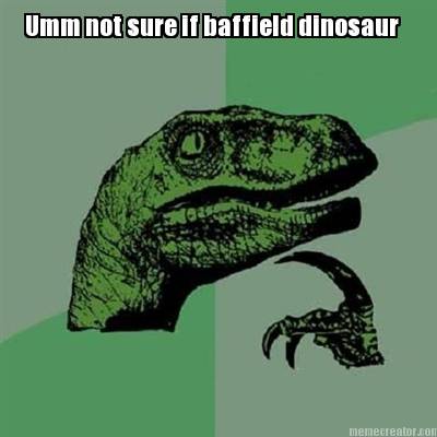 umm-not-sure-if-baffield-dinosaur