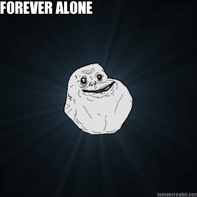 i-dont-need-freinds-when-i-have-got-me-forever-alone