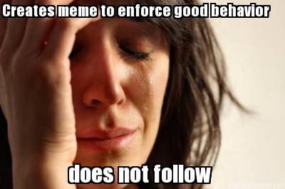 creates-meme-to-enforce-good-behavior-does-not-follow