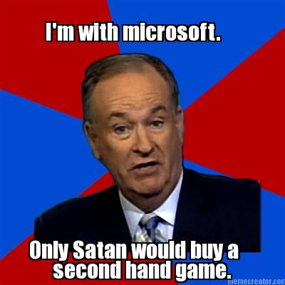 im-with-microsoft.-only-satan-would-buy-a-second-hand-game