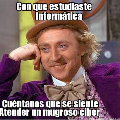 con-que-estudiaste-informtica-cuntanos-que-se-siente-atender-un-mugroso-ciber