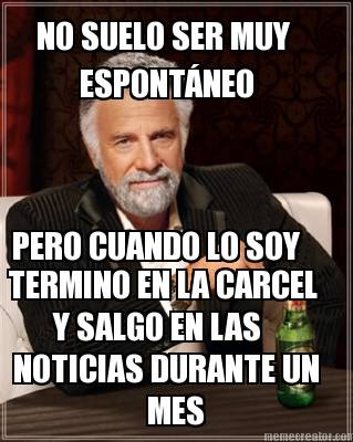 no-suelo-ser-muy-espontneo-pero-cuando-lo-soy-termino-en-la-carcel-y-salgo-en-la