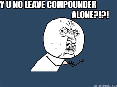 y-u-no-leave-compounder-alone