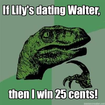 if-lilys-dating-walter-then-i-win-25-cents