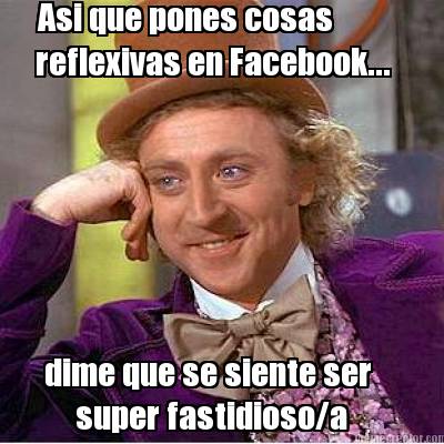 asi-que-pones-cosas-reflexivas-en-facebook...-dime-que-se-siente-ser-super-fasti