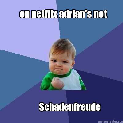 on-netflix-adrians-not-schadenfreude