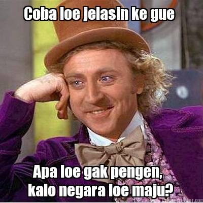 coba-loe-jelasin-ke-gue-apa-loe-gak-pengen-kalo-negara-loe-maju